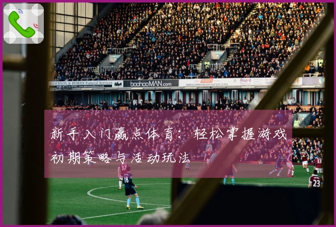 新手入门赢点体育：轻松掌握游戏初期策略与活动玩法